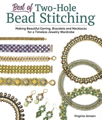 Best of Two-Hole Bead Stitching: Making Beautiful Earrings, Bracelets and Necklaces for a Timeless Jewelry Wardrobe