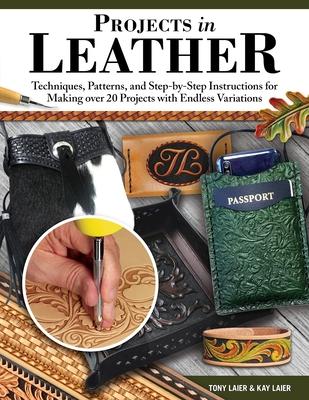 Projects in Leather: Techniques, Patterns, and Step-By-Step Instructions for Making Over 20 Projects with Endless Variations