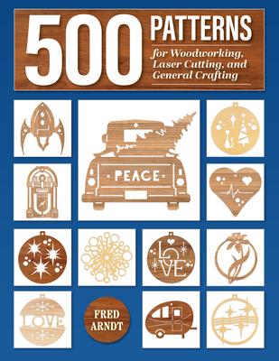 500 Patterns for Woodworking, Laser Cutting, and General Crafting: Full-Size Plans