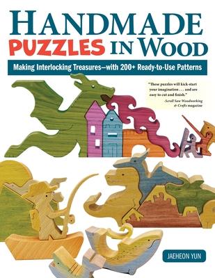 Handmade Puzzles in Wood: Making Interlocking Treasures--With 200+ Ready-To-Use Patterns