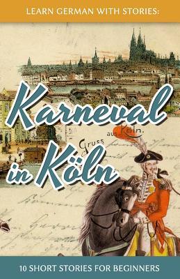 Learn German with Stories: Karneval in Kln - 10 Short Stories for Beginners