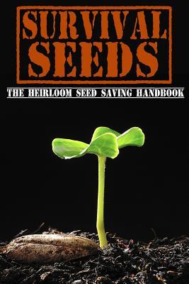 Survival Seeds: The Heirloom Seed Saving Handbook