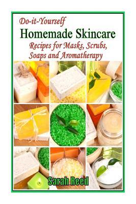 Do-it-Yourself Homemade Skincare: Recipes for Masks, Scrubs, Soaps and Aromather