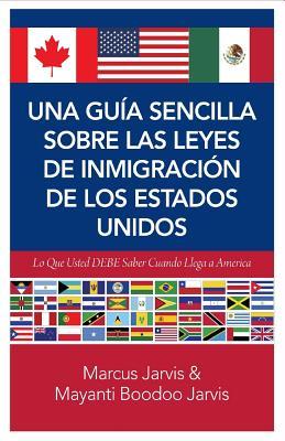 Una Gua Sencilla Sobre las Leyes de Inmigracin de los Estados Unidos: Lo que usted DEBE saber cuando lega a America