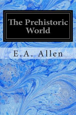 The Prehistoric World: Or Vanished Races