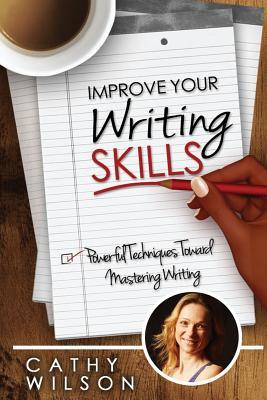 Improve Your Writing Skills: Powerful Techniques for Mastering Writing