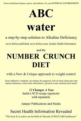ABC Water and the Number Crunch Diet: a step by step solution to Alkaline Deficiency and with a New & Unique approach to weight control