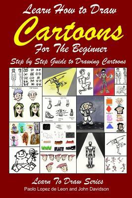 Learn How to Draw Cartoons For the Beginner: Step by Step Guide to Drawing Cartoons