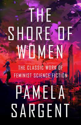 The Shore of Women: The Classic Work of Feminist Science Fiction