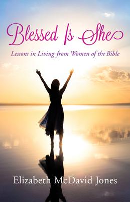 Blessed Is She: Lessons in Living from Women of the Bible