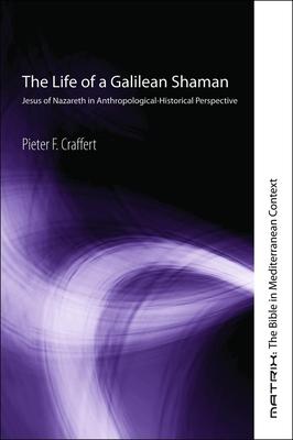 The Life of a Galilean Shaman: Jesus of Nazareth in Anthropological-Historical Perspective