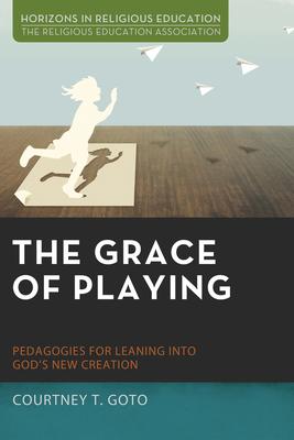 The Grace of Playing: Pedagogies for Leaning Into God's New Creation