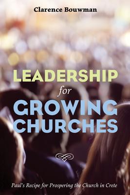 Leadership for Growing Churches: Paul's Recipe for Prospering the Church in Crete