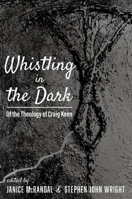 Whistling in the Dark: Of the Theology of Craig Keen