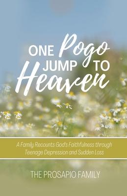 One Pogo Jump to Heaven: A Family Recounts God's Faithfulness through Teenage Depression and Sudden Loss