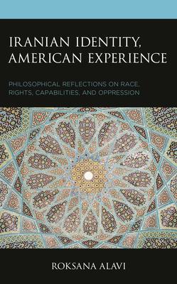Iranian Identity, American Experience: Philosophical Reflections on Race, Rights, Capabilities, and Oppression Subscription