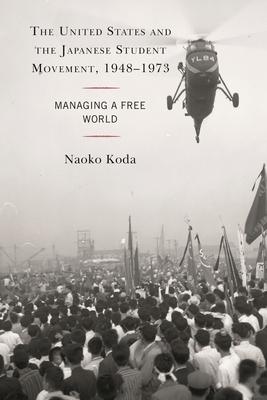 United States and the Japanese Student Movement, 1948-1973: Managing a Free World Subscription