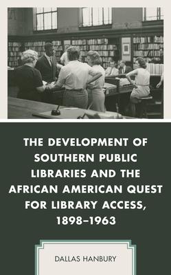 The Development of Southern Public Libraries and the African American Quest for Library Access, 1898-1963