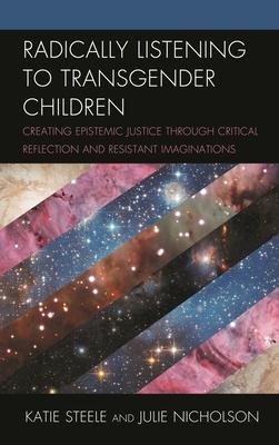 Radically Listening to Transgender Children: Creating Epistemic Justice Through Critical Reflection and Resistant Imaginations Subscription