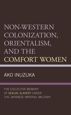 Non-Western Colonization, Orientalism, and the Comfort Women: The Collective Memory of Sexual Slavery Under the Japanese Imperial Military Subscription