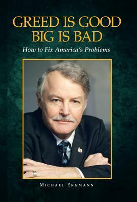 Greed Is Good Big Is Bad: How to Fix America's Problems