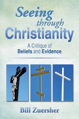 Seeing Through Christianity: A Critique of Beliefs and Evidence