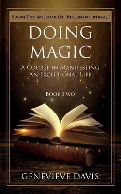 Doing Magic: A Course in Manifesting an Exceptional Life (Book 2)