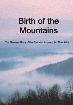 Birth of the Mountains: The Geologic Story of the Southern Appalachian Mountains