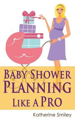 Baby Shower Planning Like A Pro: A Step-by-Step Guide on How to Plan & Host the Perfect Baby Shower. Baby Shower Themes, Games, Gifts Ideas, & Checkli