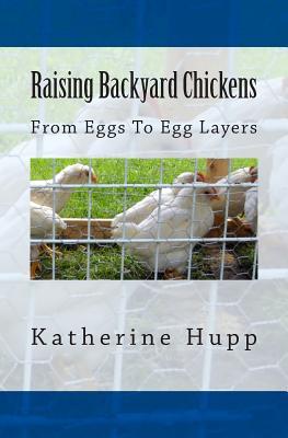 Raising Backyard Chickens From Eggs To Egg Layers