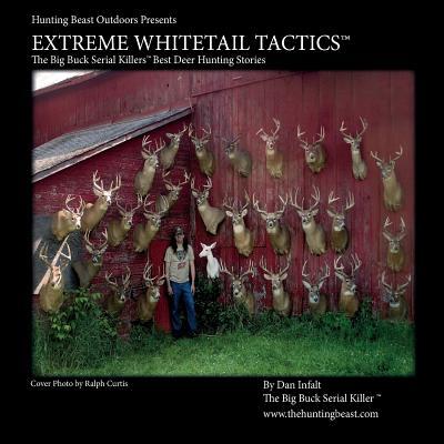 Extreme Whitetail Tactics The Big Buck Serial Killers Best Deer Hunting Stories: Extreme Whitetail Tactics: The Big Buck Serial Killers Best Deer Hunt