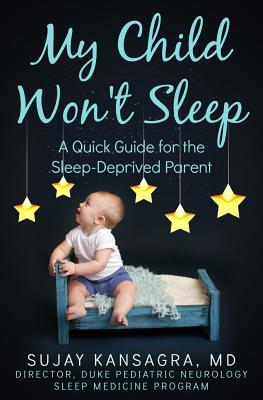 My Child Won't Sleep: A Quick Guide for the Sleep-Deprived Parent