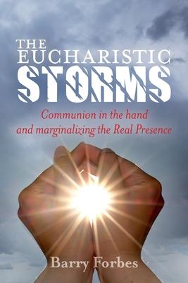 The Eucharistic Storms: Communion in the hand and the marginalizing of the Real Presence