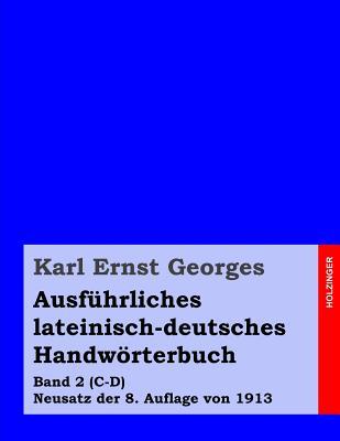 Ausfhrliches lateinisch-deutsches Handwrterbuch: Band 2 (C-D) Neusatz der 8. Auflage von 1913