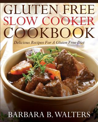 Gluten Free Slow Cooker Cookbook: Delicious Recipes For A Gluten Free Diet