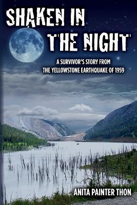 Shaken in the night: A Survivor's Story from the Yellowstone Earthquake of 1959.