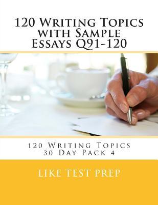 120 Writing Topics with Sample Essays Q91-120: 120 Writing Topics 30 Day Pack 4