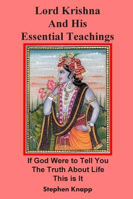 Lord Krishna and His Essential Teachings: If God Were to Tell You the Truth About Life, This is It