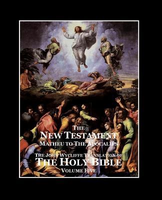 The Holy Bible - Vol. 5 - The New Testament: as Translated by John Wycliffe