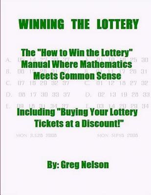 WINNING the LOTTERY: The How To Win the Lottery Manual Where Mathematics Meets Common Sense