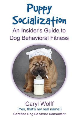 Puppy Socialization: : An Insider's Guide to Dog Behavioral Fitness