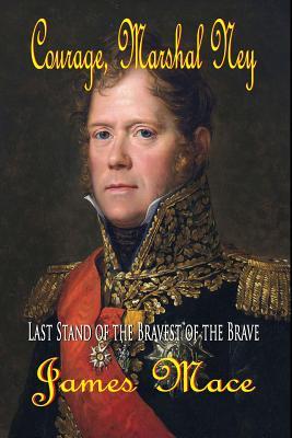 Courage, Marshal Ney: Last Stand of the Bravest of the Brave