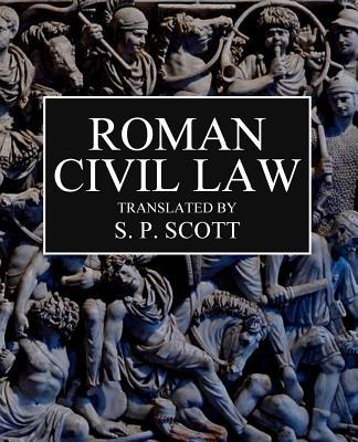 Roman Civil Law: Including The Twelve Tables, The Institutes of Gaius, The Rules of Ulpian & The Opinions of Paulus