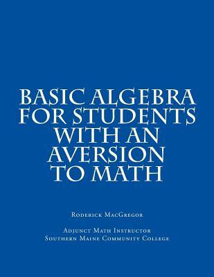 Basic Algebra for Students with an Aversion to Math