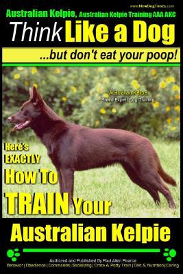 Australian Kelpie, Australian Kelpie Training AAA AKC Think Like a Dog, But Do: Kelpie Breed Expert Training Here's EXACTLY How to TRAIN Your Kelpie