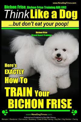 Bichon Frise, Bichon Frise Training, AAA AKC Think Like a Dog - But Don't Eat Your Poop! - Bichon Frise Breed Expert Training: Here's EXACTLY How To T