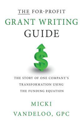 THE For-Profit Grant Writing Guide: The Story of One Company's Transformation Using the Funding Equation