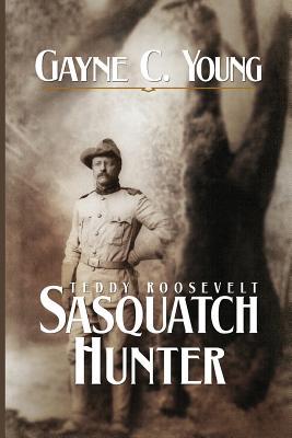 Teddy Roosevelt: Sasquatch Hunter