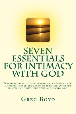 Seven Essentials for Intimacy With God: Practical steps to help transform a surface-level Christian experience into an intimate covenant relationship