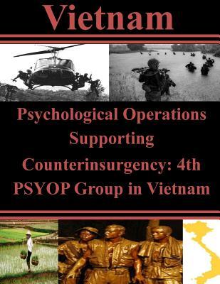 Psychological Operations Supporting Counterinsurgency: 4th PSYOP Group in Vietnam